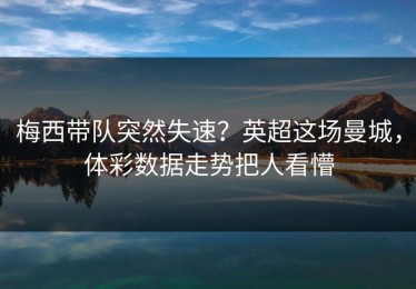 梅西带队突然失速？英超这场曼城，体彩数据走势把人看懵
