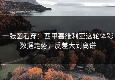 一张图看穿：西甲塞维利亚这轮体彩数据走势，反差大到离谱