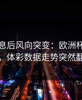 中场休息后风向突变：欧洲杯热刺这场，体彩数据走势突然翻面