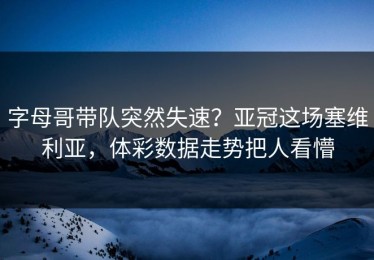 字母哥带队突然失速？亚冠这场塞维利亚，体彩数据走势把人看懵