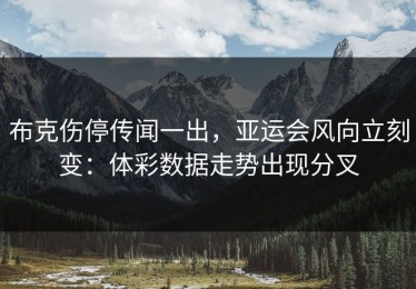 布克伤停传闻一出，亚运会风向立刻变：体彩数据走势出现分叉