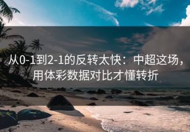 从0-1到2-1的反转太快：中超这场，用体彩数据对比才懂转折