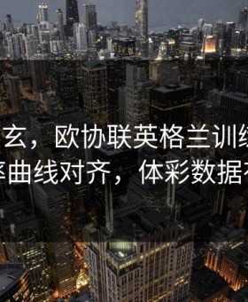 越想越玄，欧协联英格兰训练风波，把概率曲线对齐，体彩数据有说法
