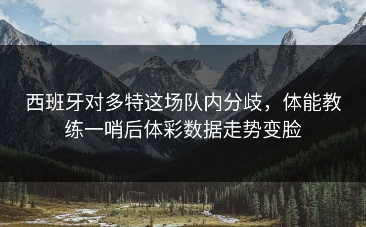 西班牙对多特这场队内分歧，体能教练一哨后体彩数据走势变脸