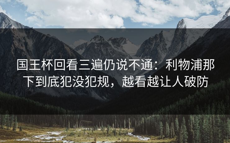 国王杯回看三遍仍说不通：利物浦那下到底犯没犯规，越看越让人破防
