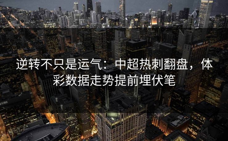 逆转不只是运气：中超热刺翻盘，体彩数据走势提前埋伏笔