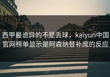 西甲最诡异的不是丢球，kaiyun中国官网榜单显示是阿森纳替补席的反应
