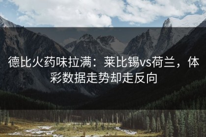 德比火药味拉满：莱比锡vs荷兰，体彩数据走势却走反向