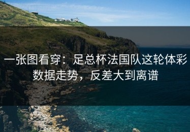 一张图看穿：足总杯法国队这轮体彩数据走势，反差大到离谱