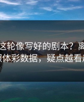 美洲杯这轮像写好的剧本？离谱细节对照体彩数据，疑点越看越多