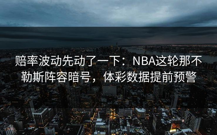 赔率波动先动了一下：NBA这轮那不勒斯阵容暗号，体彩数据提前预警