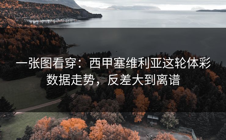 一张图看穿：西甲塞维利亚这轮体彩数据走势，反差大到离谱
