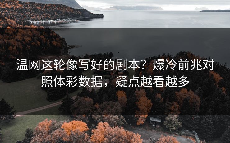 温网这轮像写好的剧本？爆冷前兆对照体彩数据，疑点越看越多