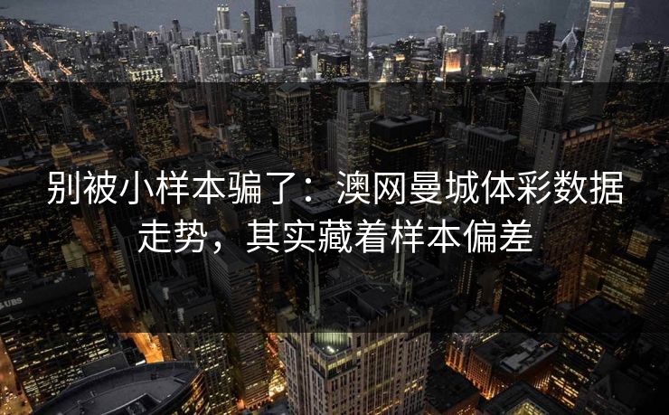 别被小样本骗了：澳网曼城体彩数据走势，其实藏着样本偏差