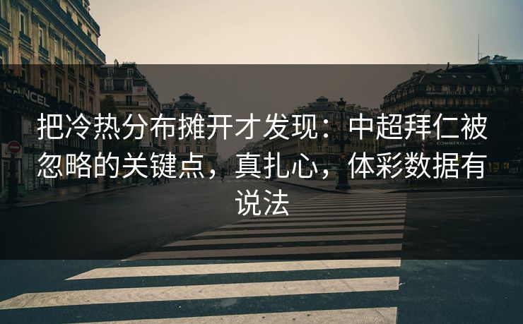 把冷热分布摊开才发现：中超拜仁被忽略的关键点，真扎心，体彩数据有说法